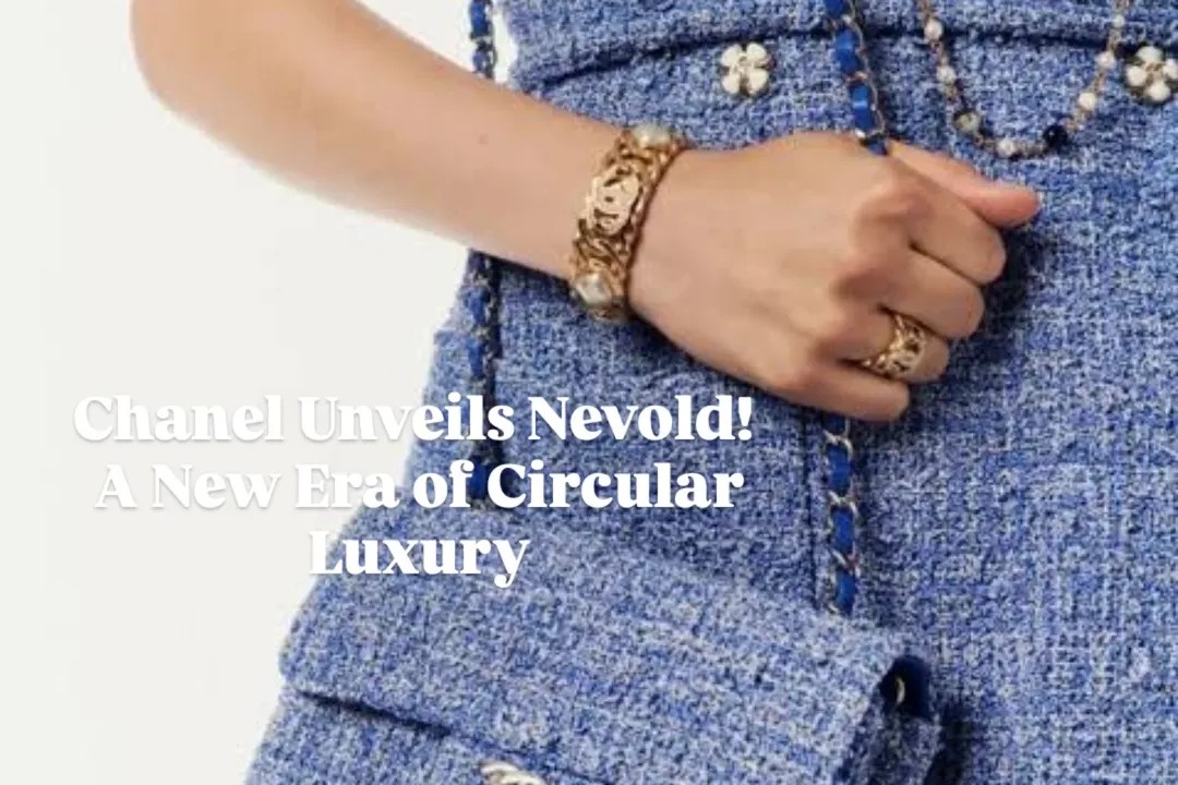 Chanel Launches Nevold: A Bold Step Toward Sustainable Luxury.